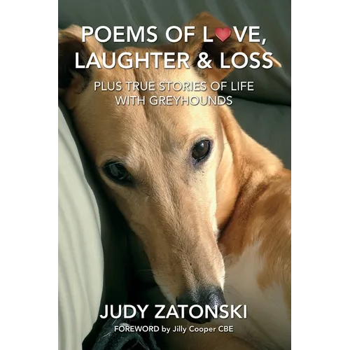 Poems of Love, Laughter and Loss plus True Stories of Life With Greyhounds