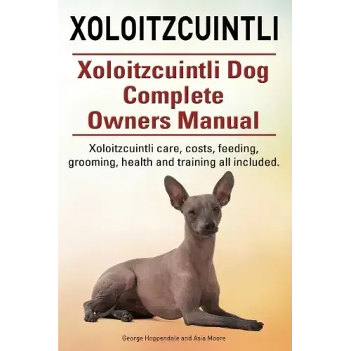 Xoloitzcuintli. Xoloitzcuintli Dog Complete Owners Manual. Xoloitzcuintli care, costs, feeding, grooming, health and training all included.
