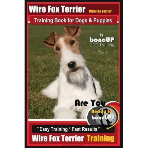 Wire fox Terrier, Wire Fox Terrier Training Book for Dogs & Puppies By BoneUP DOG: Are You Ready to Bone Up? Easy Training * Fast Results Wire fox Ter