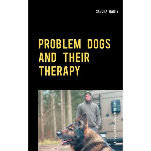 Problem Dogs and Their Therapy: Or a Puristic Socialization Method of So-Called Behaviorally Conspicuous Dogs