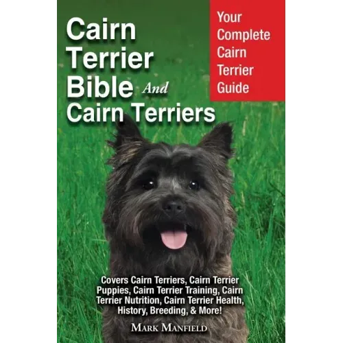 Cairn Terrier Bible And Cairn Terriers: Your Complete Cairn Terrier Guide Covers Cairn Terriers, Cairn Terrier Puppies, Cairn Terrier Training, Cairn