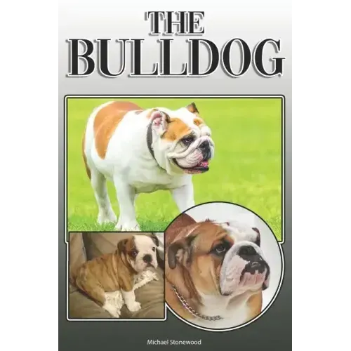 The Bulldog: A Complete and Comprehensive Owners Guide To: Buying, Owning, Health, Grooming, Training, Obedience, Understanding and Caring for Your Bu