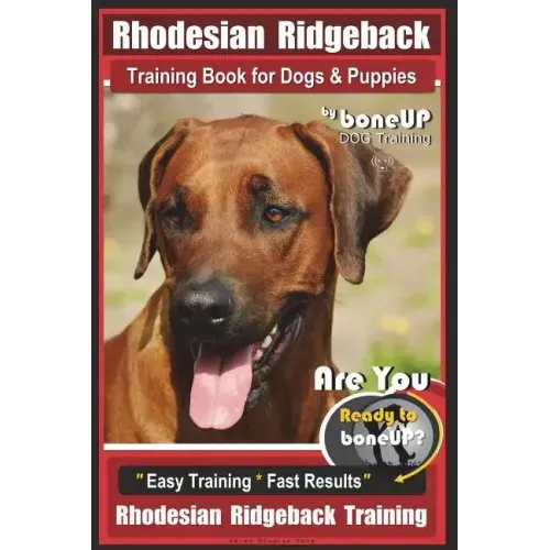 Rhodesian Ridgeback Training Book for Dogs & Puppies By BoneUP DOG Training: Are You Ready to Bone Up? Easy Training * Fast Results Rhodesian Ridgebac