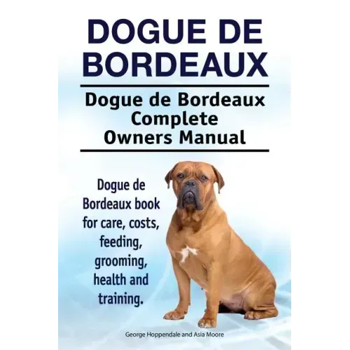 Dogue de Bordeaux. Dogue de Bordeaux Complete Owners Manual. Dogue de Bordeaux book for care, costs, feeding, grooming, health and training.