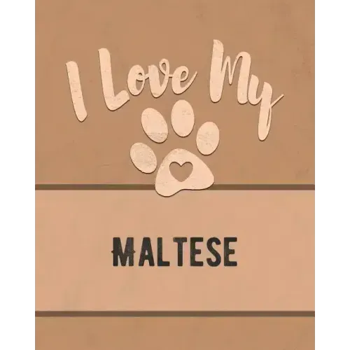 I Love My Maltese: For the Pet You Love, Track Vet, Health, Medical, Vaccinations and More in this Book