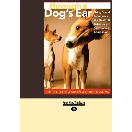 Through a Dog's Ear: Using Sound to Improve the Health & Behavior of Your Canine Companion (Easyread Large Edition)