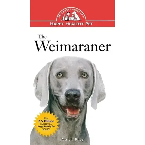 The Weimaraner: An Owner's Guide to a Happy Healthy Pet
