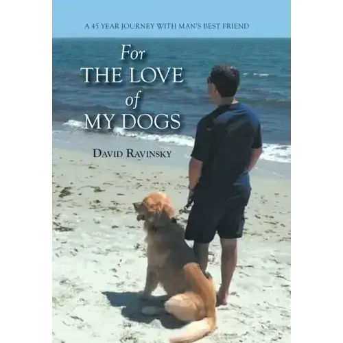 For The Love of My Dogs: A 45 Year Journey with Man's Best Friend