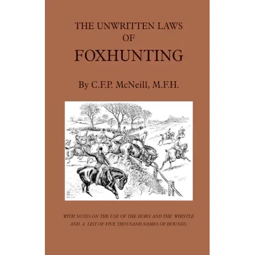 The Unwritten Laws of Foxhunting - With Notes on the Use of Horn and Whistle and a List of Five Thousand Names of Hounds (History of Hunting)