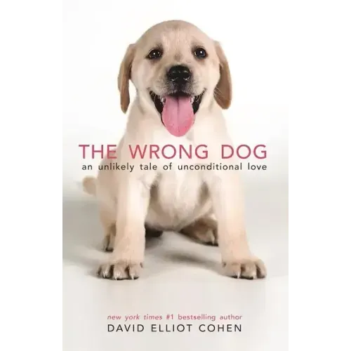 The Wrong Dog: An Unlikely Tale of Unconditional Love