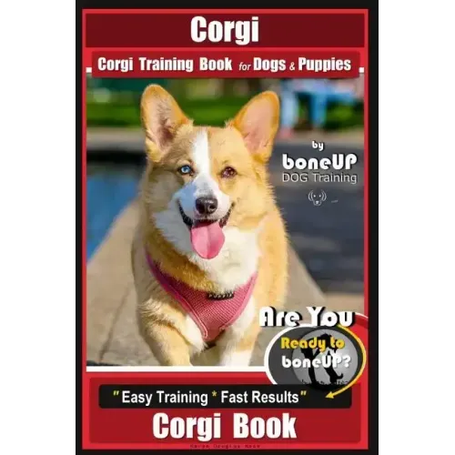 Corgi, Corgi Training Book for Dogs and Puppies by Bone Up Dog Training: Are You Ready to Bone Up? Easy Training * Fast Results Corgi Book