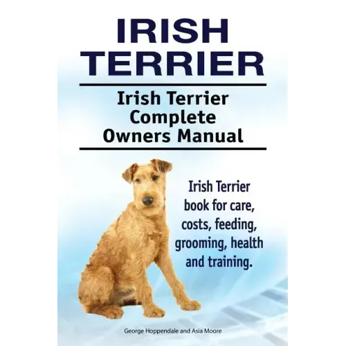 Irish Terrier. Irish Terrier Complete Owners Manual. Irish Terrier book for care, costs, feeding, grooming, health and training.