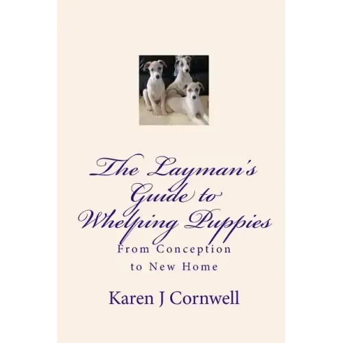 The Layman's Guide to Whelping Puppies: From Conception to Sale