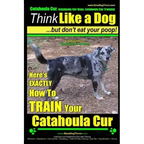 Catahoula Cur, Catahoula Cur Dog, Catahoula Cur Training Think Like a Dog But Don't Eat Your Poop! Catahoula Cur Breed Expert Training: Here's EXACTLY
