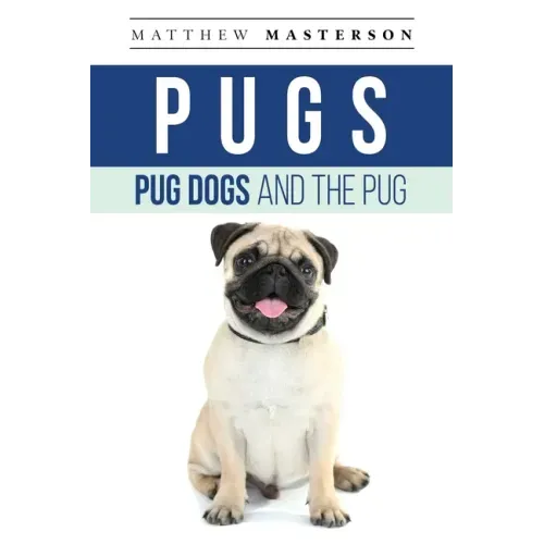 Pugs, Pug Dogs, And The Pug: Your Perfect Pug Book Pugs, Pug Dogs, Pug Puppies, Pug Breeders, Pug Care, Pug Food, Pug Health, Pug Training, Pug Beh