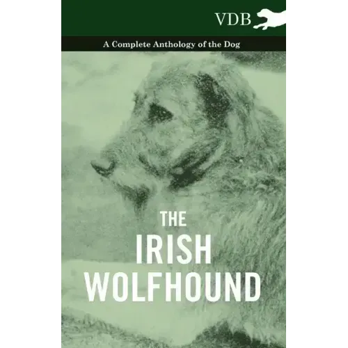 The Irish Wolfhound - A Complete Anthology of the Dog