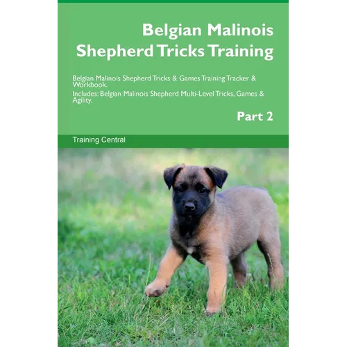 Belgian Malinois Shepherd Tricks Training Belgian Malinois Shepherd Tricks & Games Training Tracker & Workbook. Includes: Belgian Malinois Shepherd Mu