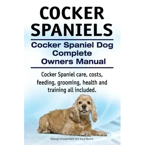 Cocker Spaniels. Cocker Spaniel Dog Complete Owners Manual. Cocker Spaniel care, costs, feeding, grooming, health and training all included.