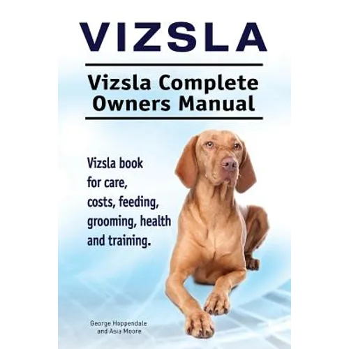 Vizsla. Vizsla Complete Owners Manual. Vizsla book for care, costs, feeding, grooming, health and training.