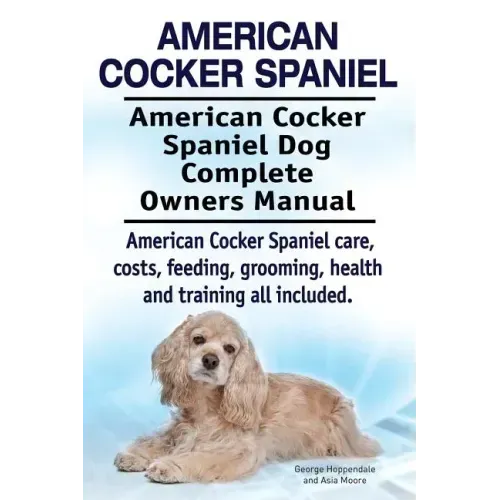 American Cocker Spaniel. American Cocker Spaniel Dog Complete Owners Manual. American Cocker Spaniel care, costs, feeding, grooming, health and traini