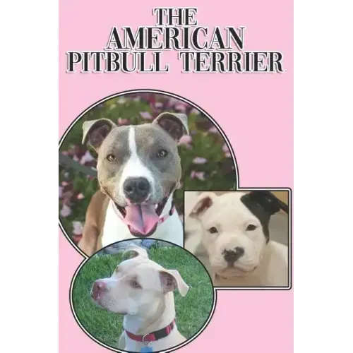 The American Pitbull Terrier: A Complete and Comprehensive Beginners Guide To: Buying, Owning, Health, Grooming, Training, Obedience, Understanding