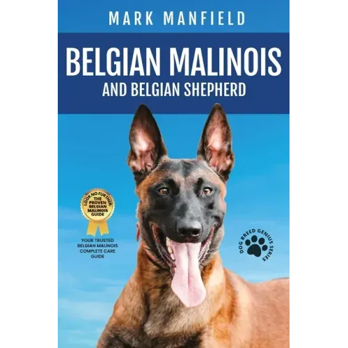 Belgian Malinois And Belgian Shepherd: Belgian Malinois And Belgian Shepherd Bible Includes Belgian Malinois Training, Belgian Sheepdog, Puppies, Belg