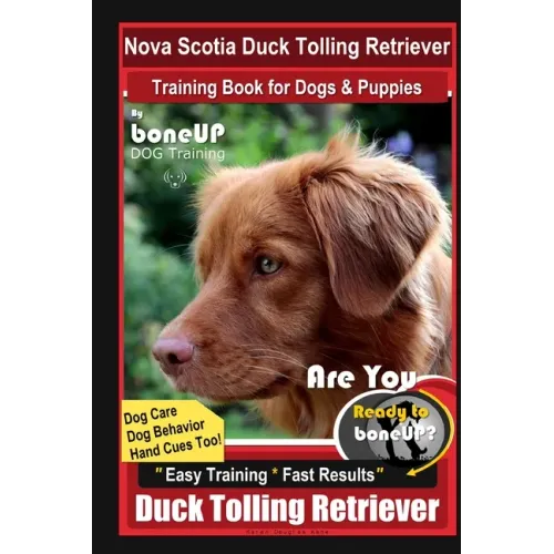 Nova Scotia Duck Tolling Retriever Training Book for Dogs & Puppies By BoneUP DOG Training, Dog Care, Dog Behavior, Hand Cues Too! Are You Ready to Bo