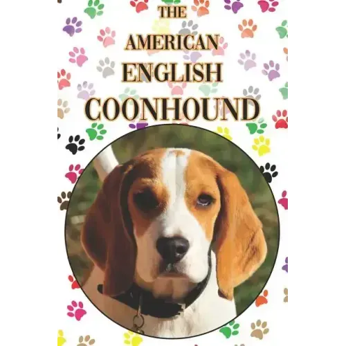 The American English Coonhound: A Complete and Comprehensive Beginners Guide To: Buying, Owning, Health, Grooming, Training, Obedience, Understanding