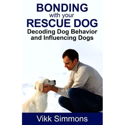 Bonding with Your Rescue Dog: Decoding Dog Behavior and Influencing Dogs