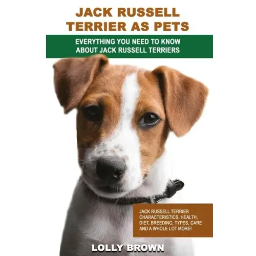 Jack Russell Terrier as Pets: Jack Russell Terrier Characteristics, Health, Diet, Breeding, Types, Care and a whole lot more! Everything You Need to