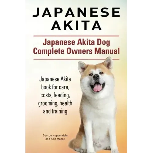 Japanese Akita. Japanese Akita Dog Complete Owners Manual. Japanese Akita book for care, costs, feeding, grooming, health and training.