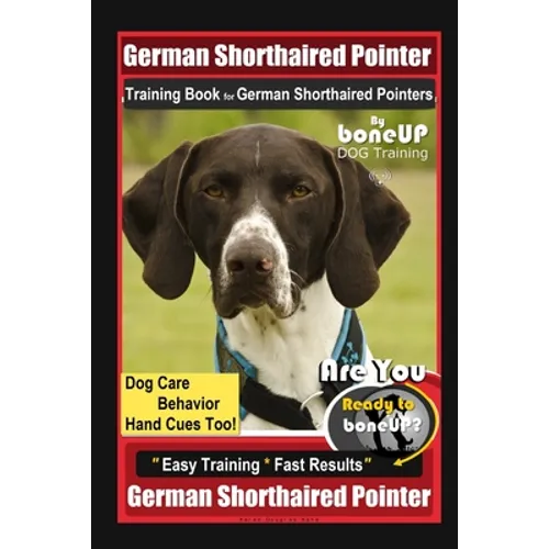 German Shorthaired Pointer Training Book for German Shorthaired Pointers By BoneUP DOG Training Dog Care, Behavior, Hand Cues Too! Are You Ready to Bo