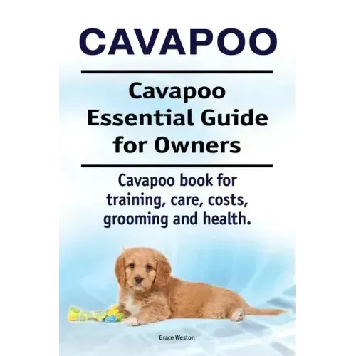 Cavapoo. Cavapoo Essential Guide for Owners. Cavapoo book for training, care, costs, grooming and health.