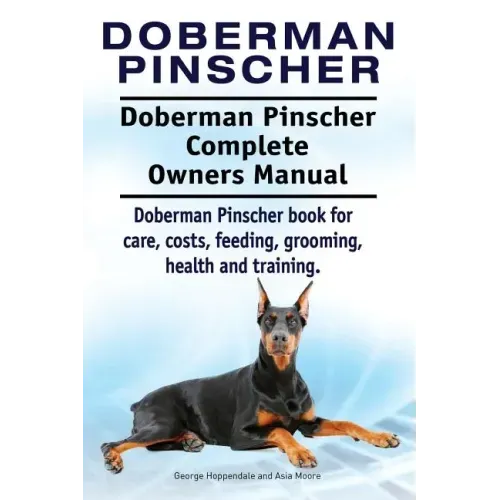 Doberman Pinscher. Doberman Pinscher Complete Owners Manual. Doberman Pinscher book for care, costs, feeding, grooming, health and training.