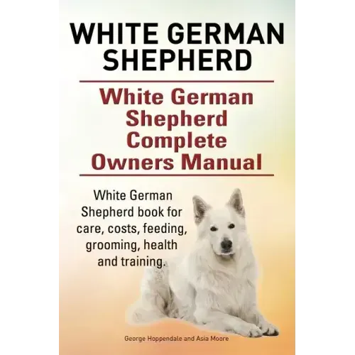 White German Shepherd. White German Shepherd Complete Owners Manual. White German Shepherd book for care, costs, feeding, grooming, health and trainin