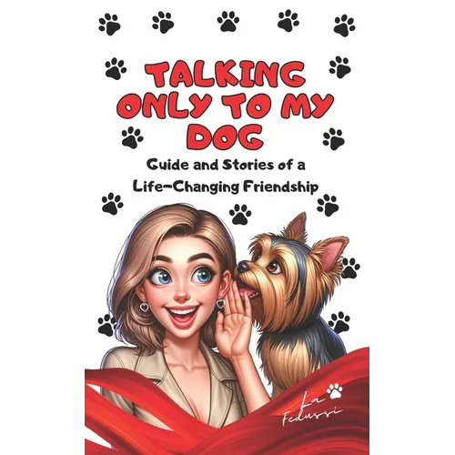 Talking Only To My Dog: Guide and Stories of a Life-Changing Friendship