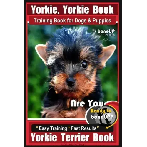 Yorkie, Yorkie Book Training Book for Dogs and Puppies by Bone Up Dog Training: Are You Ready To Bone Up? Easy Steps * Fast Results Yorkie Terrier Boo
