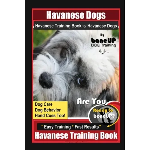 Havanese Dogs Havanese Training Book for Havanese Dogs By BoneUP DOG Training, Dog Care, Dog Behavior, Hand Cues Too! Are You Ready to Bone Up? Easy T