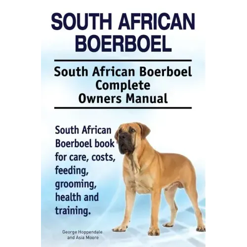 South African Boerboel. South African Boerboel Complete Owners Manual. South African Boerboel book for care, costs, feeding, grooming, health and trai