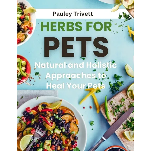 Herbs for Pets: The Natural and Holistic Approaches to Heal Your Pets