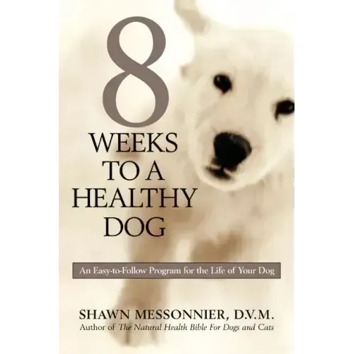 8 Weeks to a Healthy Dog: An Easy-to-Follow Program for the Life of Your Dog