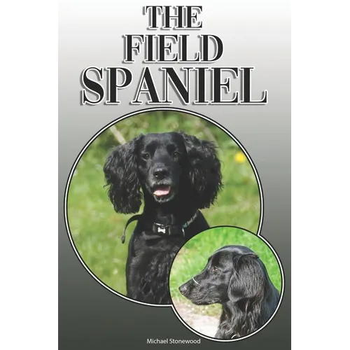 The Field Spaniel: A Complete and Comprehensive Owners Guide To: Buying, Owning, Health, Grooming, Training, Obedience, Understanding and
