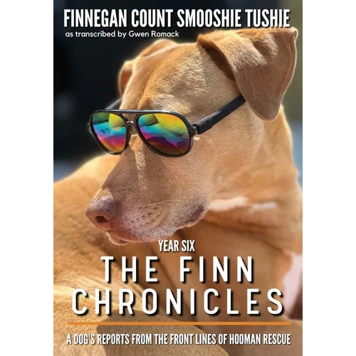 The Finn Chronicles: Year Six: A dog's reports from the front lines of hooman rescue