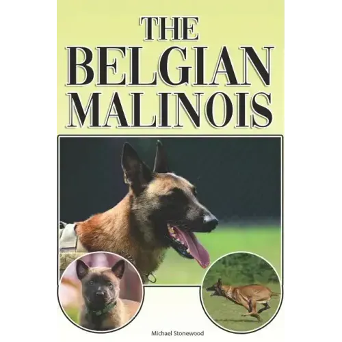 The Belgian Malinois: A Complete and Comprehensive Beginners Guide To: Buying, Owning, Health, Grooming, Training, Obedience, Understanding