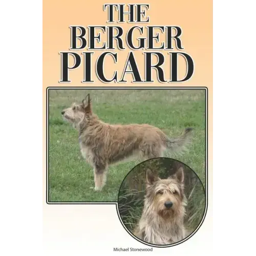 The Berger Picard: A Complete and Comprehensive Beginners Guide To: Buying, Owning, Health, Grooming, Training, Obedience, Understanding