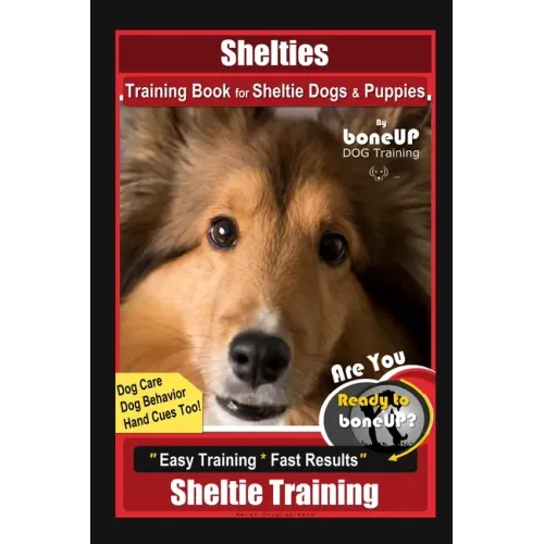 Shelties Training Book for Sheltie Dogs & Puppies By BoneUP DOG Training, Dog Care, Dog Behavior, Hand Cues Too! Are You Ready to Bone Up? Easy Traini