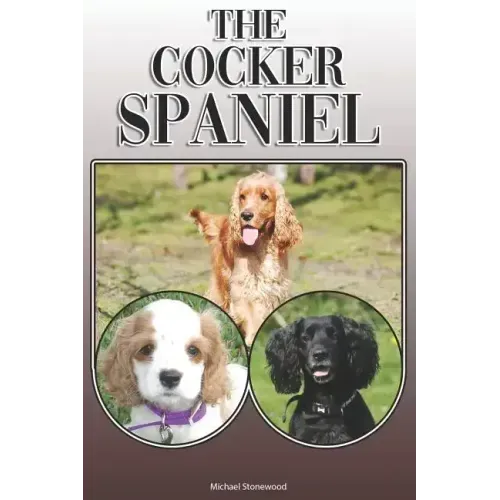 The Cocker Spaniel: A Complete and Comprehensive Owners Guide To: Buying, Owning, Health, Grooming, Training, Obedience, Understanding and