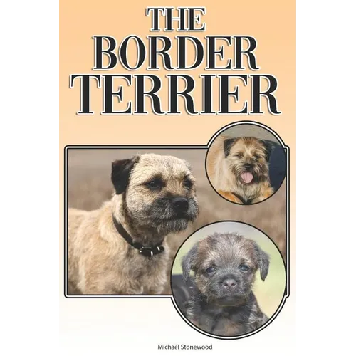 The Border Terrier: A Complete and Comprehensive Owners Guide To: Buying, Owning, Health, Grooming, Training, Obedience, Understanding and