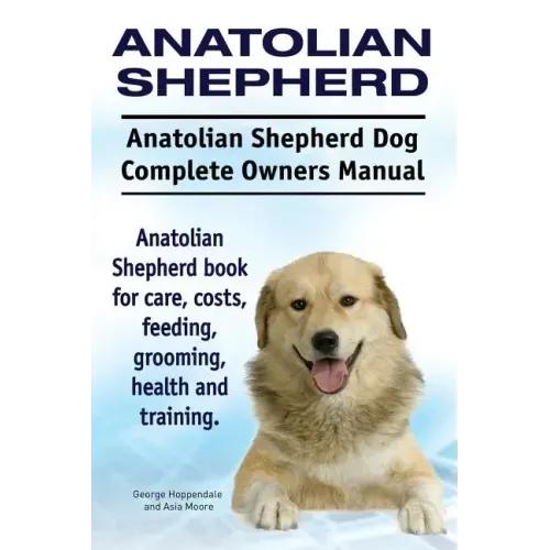 Anatolian Shepherd. Anatolian Shepherd Dog Complete Owners Manual. Anatolian Shepherd book for care, costs, feeding, grooming, health and training.