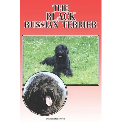 The Black Russian Terrier: A Complete and Comprehensive Beginners Guide To: Buying, Owning, Health, Grooming, Training, Obedience, Understanding
